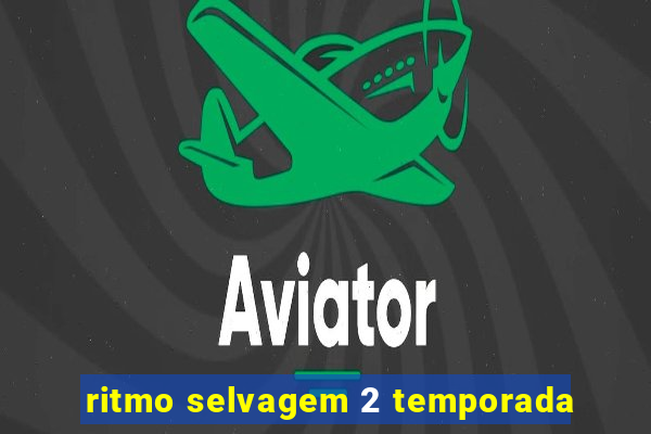 ritmo selvagem 2 temporada